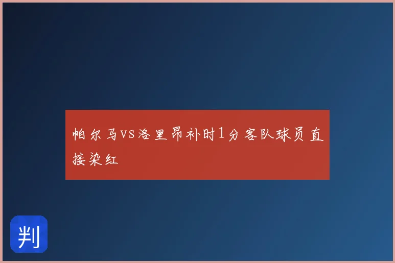 帕尔马vs洛里昂补时1分客队球员直接染红