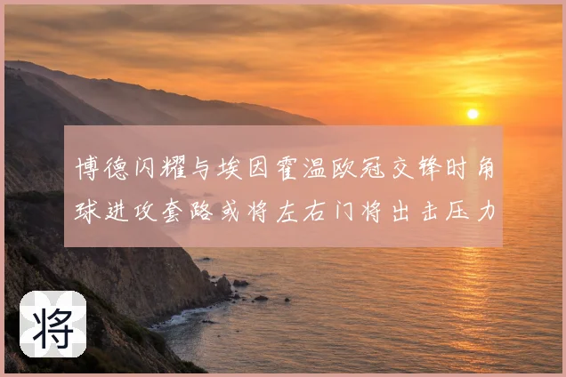 博德闪耀与埃因霍温欧冠交锋时角球进攻套路或将左右门将出击压力