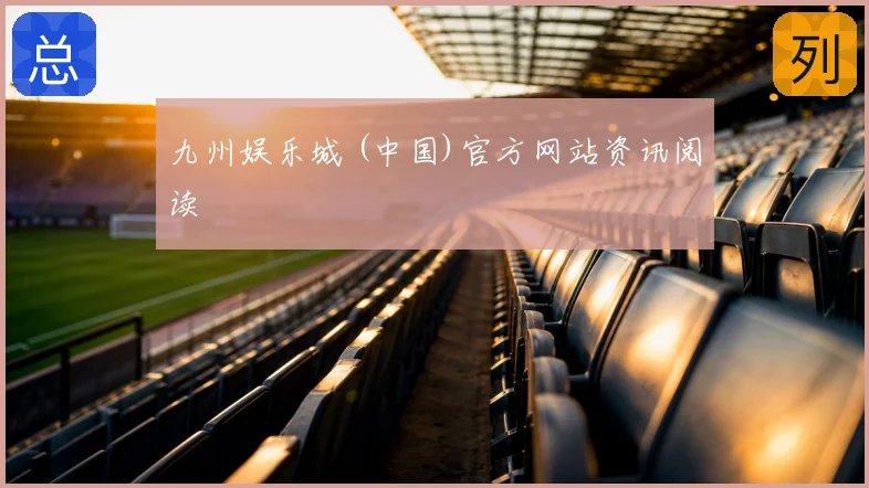 九州娱乐城 (中国)官方网站资讯阅读