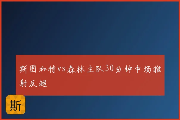 斯图加特vs森林主队30分钟中场推射反超