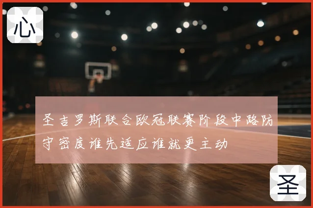 圣吉罗斯联合欧冠联赛阶段中路防守密度谁先适应谁就更主动