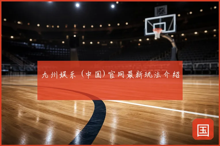 九州娱乐 (中国)官网最新玩法介绍